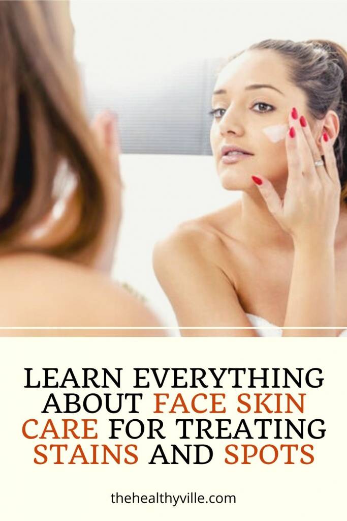 Learn Everything About Face Skin Care for Treating Stains and Spots